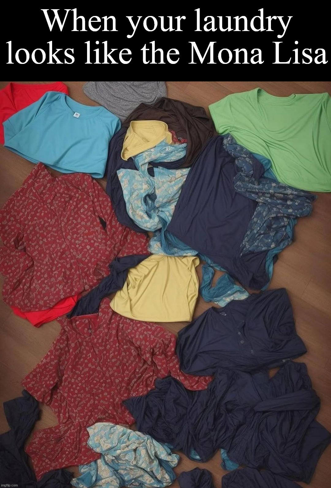 I work in dirty laundry | When your laundry looks like the Mona Lisa | image tagged in laundry,mona lisa,totally looks like | made w/ Imgflip meme maker