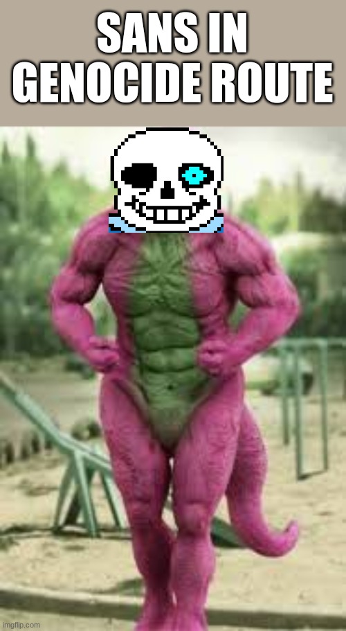 I like em' big... I like em' chonky... | SANS IN GENOCIDE ROUTE | image tagged in think,moto moto,likes,you | made w/ Imgflip meme maker