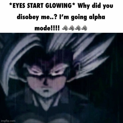 I am going alpha mode | image tagged in i am going alpha mode | made w/ Imgflip meme maker