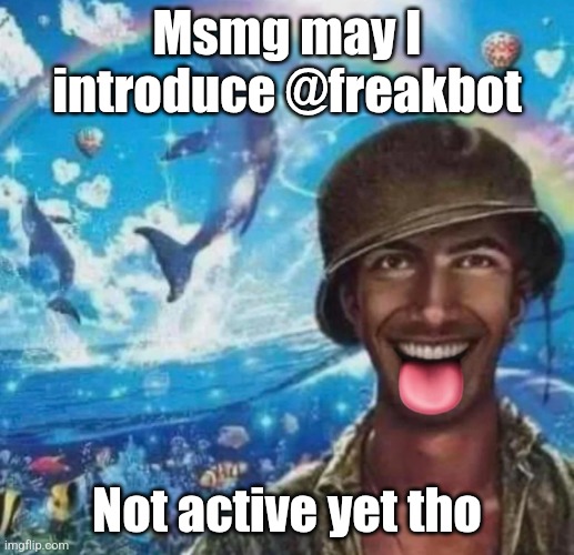 freaky 1000 yard symphony | Msmg may I introduce @freakbot; Not active yet tho | image tagged in freaky 1000 yard symphony | made w/ Imgflip meme maker