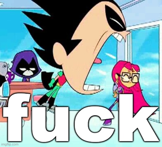 robin yelling at starfire | fu​ck | image tagged in robin yelling at starfire | made w/ Imgflip meme maker