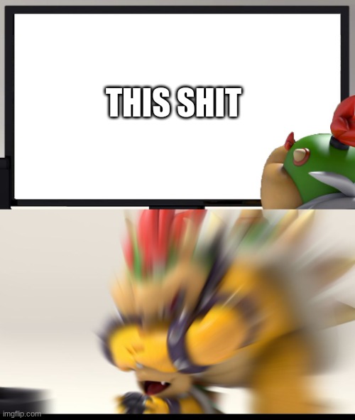 THIS SHIT | image tagged in bowser and bowser jr nsfw | made w/ Imgflip meme maker