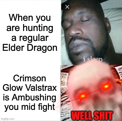 If you know this feeling, I feel your pain | When you are hunting a regular Elder Dragon; Crimson Glow Valstrax is Ambushing you mid fight; WELL SHIT | image tagged in memes,sleeping shaq | made w/ Imgflip meme maker