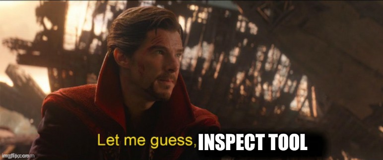 Dr Strange let me guess 2 | INSPECT TOOL | image tagged in dr strange let me guess 2 | made w/ Imgflip meme maker