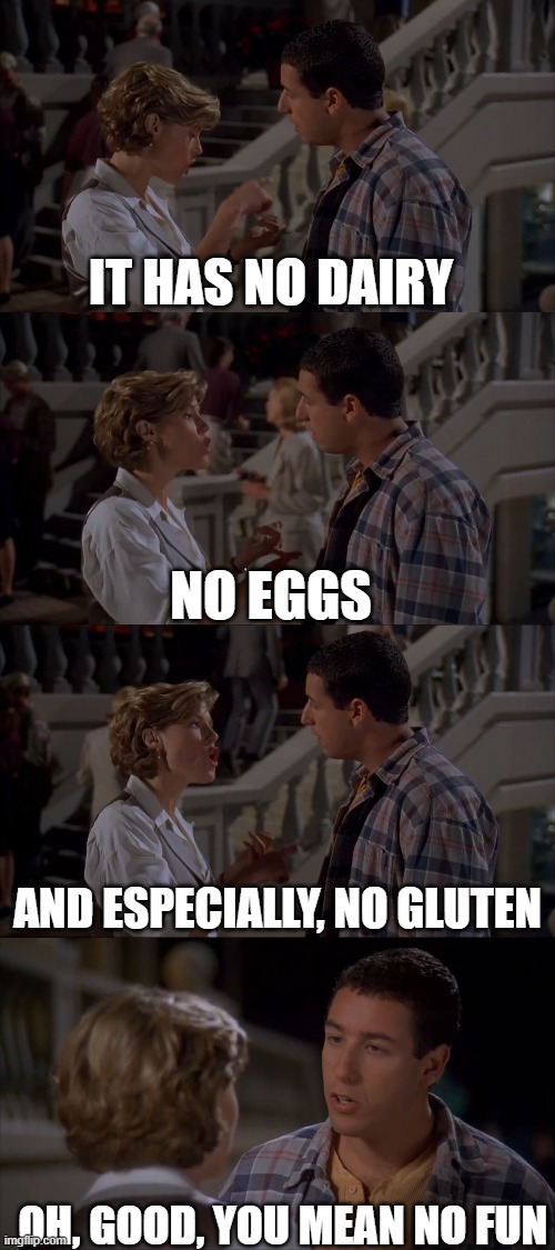 When that one Karen brings food to a party | IT HAS NO DAIRY; NO EGGS; AND ESPECIALLY, NO GLUTEN; OH, GOOD, YOU MEAN NO FUN | image tagged in happy gilmore,gluten free,dairy,eggs,karen,diet | made w/ Imgflip meme maker