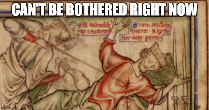 Sweyn Forkbeard 1014 can't be bothered | CAN'T BE BOTHERED RIGHT NOW | image tagged in sweyn forkbeard 1014 can't be bothered,memes,funny | made w/ Imgflip meme maker