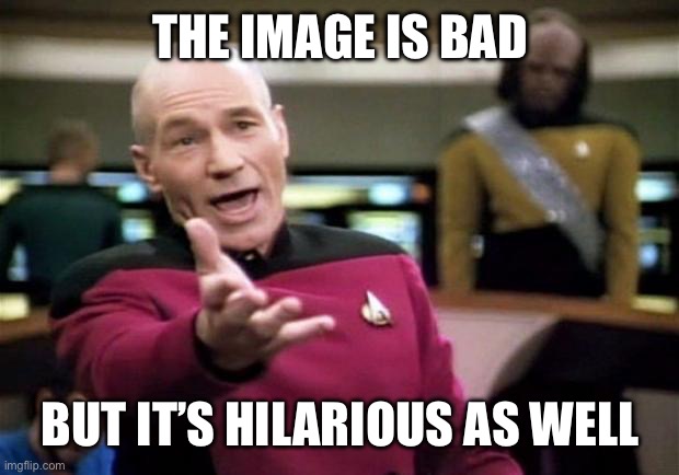 startrek | THE IMAGE IS BAD BUT IT’S HILARIOUS AS WELL | image tagged in startrek | made w/ Imgflip meme maker