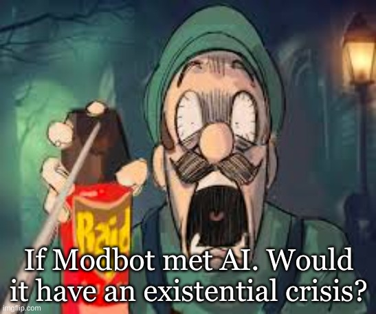 Luigi screaming | If Modbot met AI. Would it have an existential crisis? | image tagged in luigi screaming | made w/ Imgflip meme maker