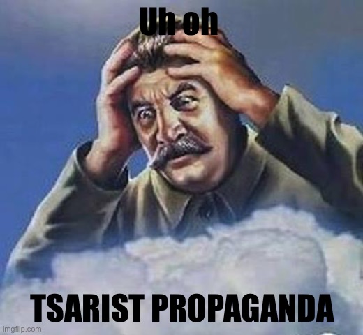 Worrying Stalin | Uh oh TSARIST PROPAGANDA | image tagged in worrying stalin | made w/ Imgflip meme maker