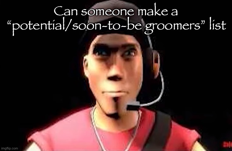 tf2 scout staring | Can someone make a “potential/soon-to-be groomers” list | image tagged in tf2 scout staring | made w/ Imgflip meme maker