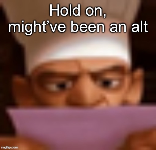 The username had a comma instead of a period I think | Hold on, might’ve been an alt | image tagged in skinner reading a letter | made w/ Imgflip meme maker
