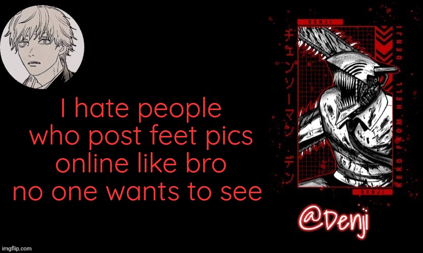 Denji's announcement template | I hate people who post feet pics online like bro no one wants to see | image tagged in denji's announcement template | made w/ Imgflip meme maker