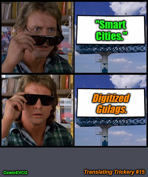 Translating Trickery #15 | "Smart 

Cities."; Digitized 

Gulags. Translating Trickery #15; OzwinEVCG | image tagged in john nada sunglasses billboard,smart city,gulag,trojan horse,world occupied,they live | made w/ Imgflip meme maker