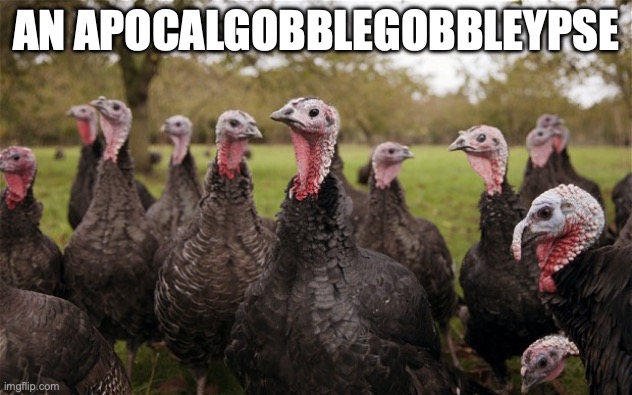 A turkey slaughter | AN APOCALGOBBLEGOBBLEYPSE | image tagged in turkeys | made w/ Imgflip meme maker