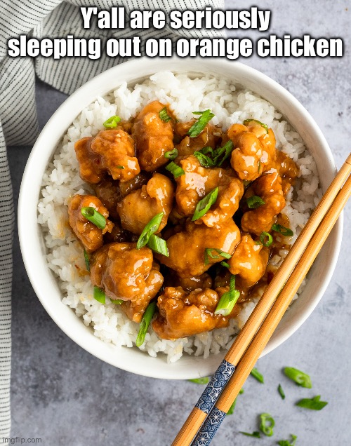 Y'all are seriously sleeping out on orange chicken | made w/ Imgflip meme maker