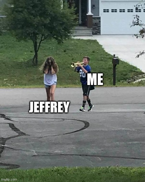 Trumpet Boy | ME; JEFFREY | image tagged in trumpet boy | made w/ Imgflip meme maker