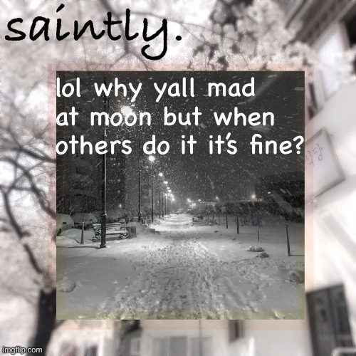 like i don’t get it ngl.. | lol why yall mad at moon but when others do it it’s fine? | image tagged in my template | made w/ Imgflip meme maker