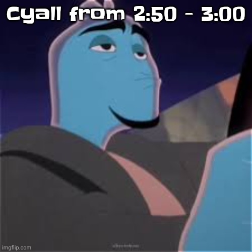 Meh. | Cyall from 2:50 - 3:00 | image tagged in meh | made w/ Imgflip meme maker