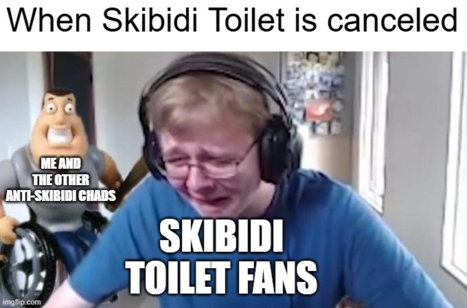 Another one of these anti-skibidi memes | When Skibidi Toilet is canceled; ME AND THE OTHER ANTI-SKIBIDI CHADS; SKIBIDI TOILET FANS | image tagged in skibidi toilet sucks,anti skibidi toilet,you have been eternally cursed for reading the tags | made w/ Imgflip meme maker