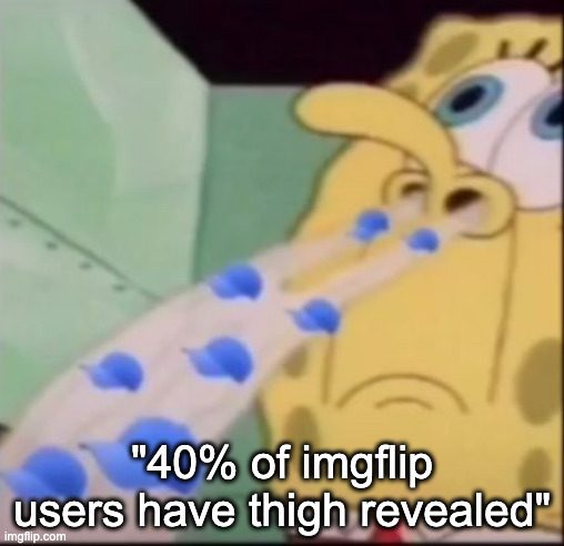 i smell some cap | "40% of imgflip users have thigh revealed" | image tagged in i smell some cap | made w/ Imgflip meme maker