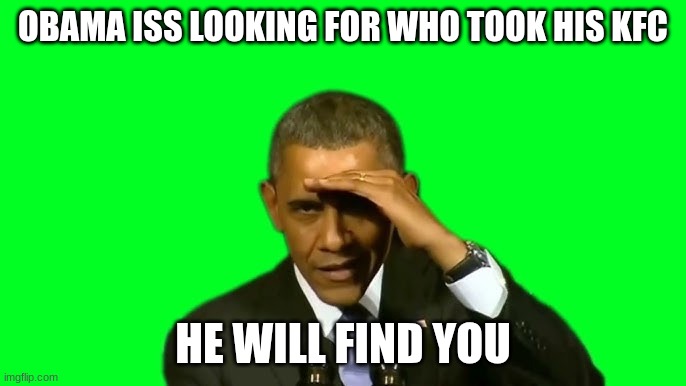 barack obama | OBAMA ISS LOOKING FOR WHO TOOK HIS KFC; HE WILL FIND YOU | image tagged in barack obama | made w/ Imgflip meme maker