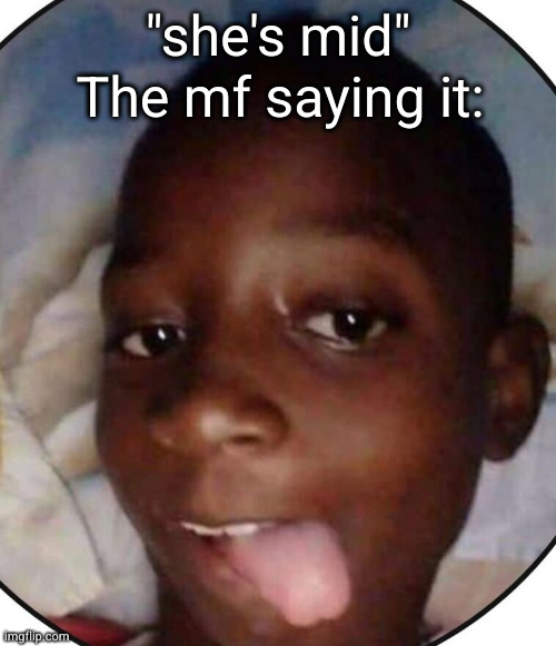 so are you buddy pal | The mf saying it:; "she's mid" | image tagged in ugly ahh kid,kids these days,mid,rizz,black kid,funny memes | made w/ Imgflip meme maker