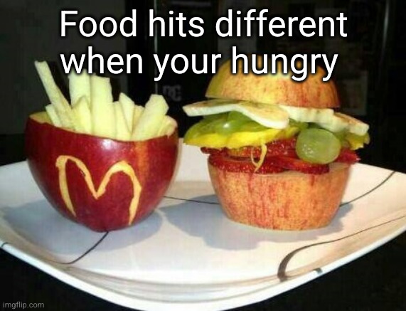 on a real | Food hits different when your hungry | image tagged in mcdonald's fruit,real,funny,mscdonalds,shower thoughts,food | made w/ Imgflip meme maker