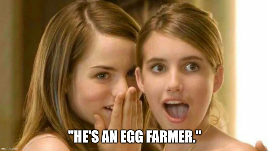 Egg Farmer | "HE'S AN EGG FARMER." | image tagged in eggs,expensive | made w/ Imgflip meme maker