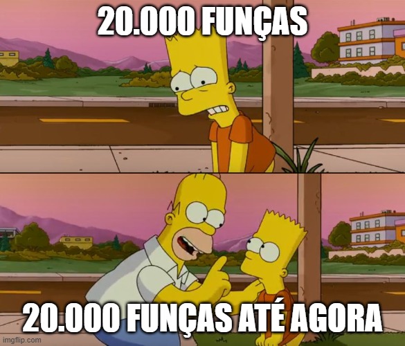 Simpsons so far | 20.000 FUNÇAS; 20.000 FUNÇAS ATÉ AGORA | image tagged in simpsons so far | made w/ Imgflip meme maker