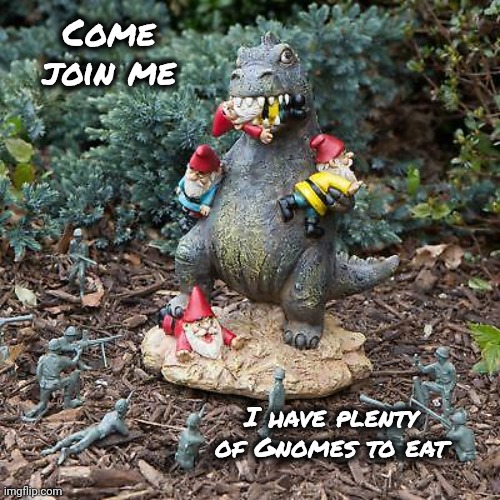 Godzilla vs Gnomes | Come join me I have plenty of Gnomes to eat | image tagged in godzilla vs gnomes | made w/ Imgflip meme maker