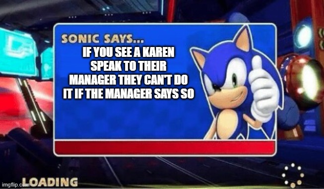 Sonic Says | IF YOU SEE A KAREN SPEAK TO THEIR MANAGER THEY CAN'T DO IT IF THE MANAGER SAYS SO | image tagged in sonic says | made w/ Imgflip meme maker