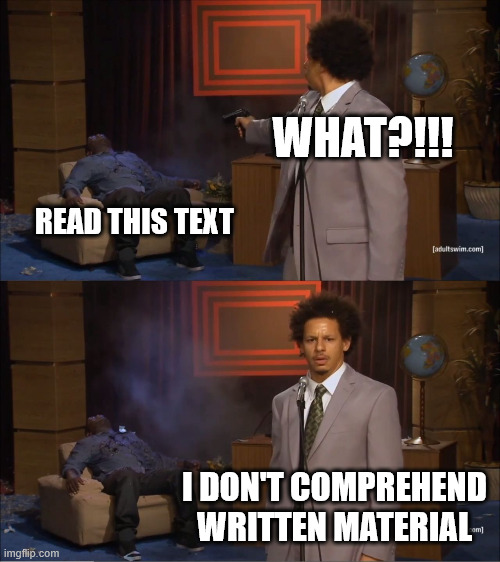 post of the day ⨃ | WHAT?!!! READ THIS TEXT; I DON'T COMPREHEND WRITTEN MATERIAL | image tagged in memes,who killed hannibal,read this text | made w/ Imgflip meme maker