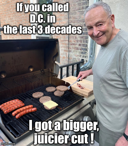 Uncle Chuck The Schmuck | If you called D.C. in the last 3 decades; I got a bigger, juicier cut ! | image tagged in political meme,politics,funny memes,funny,schmuck | made w/ Imgflip meme maker