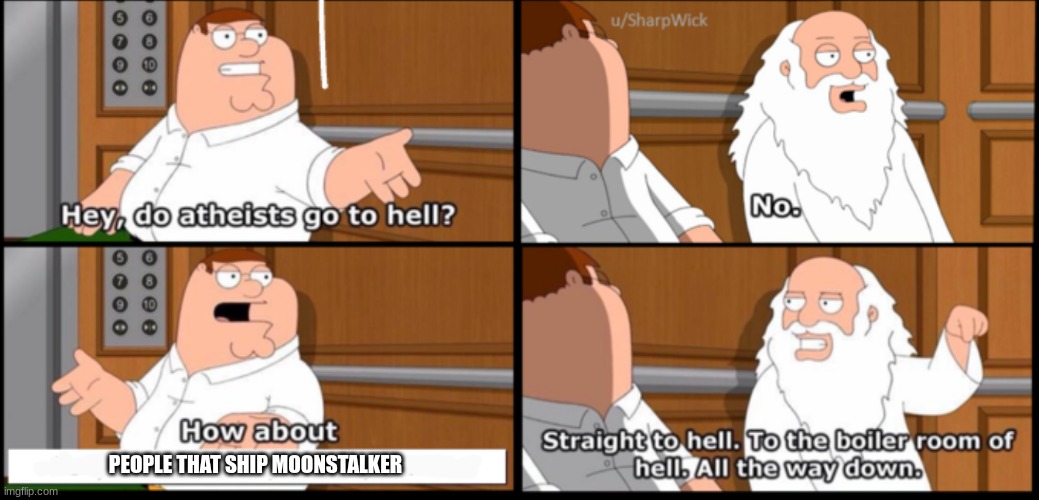 Wings of Fire meme - If you ship Moonstalker I SWEAR TO GOD- | PEOPLE THAT SHIP MOONSTALKER | image tagged in atheists boiler room hell family guy,wof,wings of fire,relatable | made w/ Imgflip meme maker