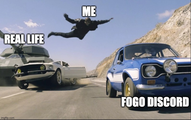 Fogo | ME; REAL LIFE; FOGO DISCORD | image tagged in fast and furious jump | made w/ Imgflip meme maker