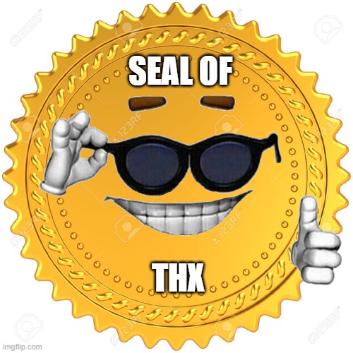 Seal of Approval  -  | SEAL OF THX | image tagged in seal of approval - | made w/ Imgflip meme maker