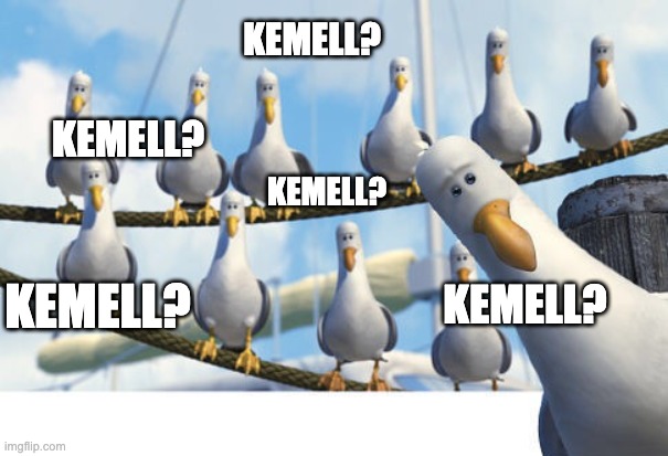 Finding Nemo Seagulls | KEMELL? KEMELL? KEMELL? KEMELL? KEMELL? | image tagged in finding nemo seagulls | made w/ Imgflip meme maker