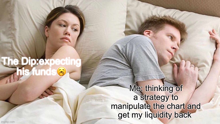 I Bet He's Thinking About Other Women | The Dip:expecting his funds🥱; Me: thinking of a strategy to manipulate the chart and get my liquidity back | image tagged in memes,i bet he's thinking about other women | made w/ Imgflip meme maker