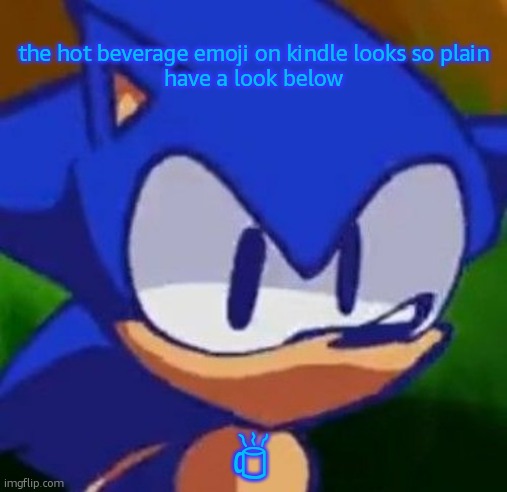 ☕ | the hot beverage emoji on kindle looks so plain
have a look below; ☕ | image tagged in pardon thineself | made w/ Imgflip meme maker