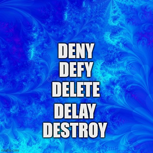 Deny | DENY
DEFY; DELETE; DELAY
DESTROY | image tagged in blue background | made w/ Imgflip meme maker