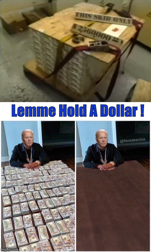 Joe The Middleman | Lemme Hold A Dollar ! | image tagged in pallet of money for iran,biden money table,political meme,politics,funny memes,funny | made w/ Imgflip meme maker