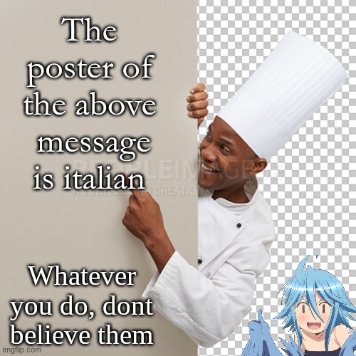 They know what they did | The poster of the above  message is italian; Whatever you do, dont believe them | image tagged in memes,italy,fun | made w/ Imgflip meme maker