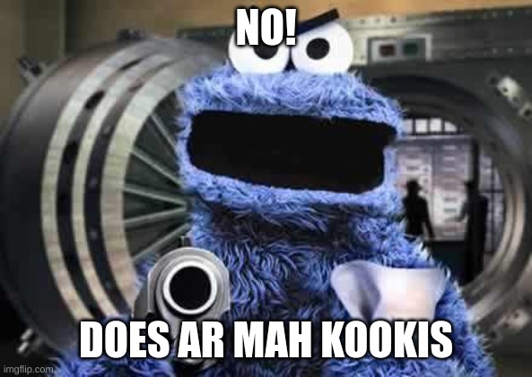 cookie monster  | NO! DOES AR MAH KOOKIS | image tagged in cookie monster | made w/ Imgflip meme maker