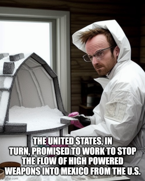 Snowcones | THE UNITED STATES, IN TURN, PROMISED TO WORK TO STOP THE FLOW OF HIGH POWERED WEAPONS INTO MEXICO FROM THE U.S. | image tagged in snowcones | made w/ Imgflip meme maker