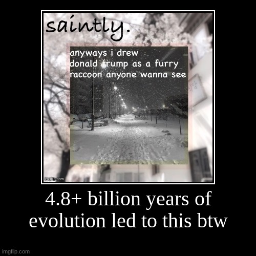 4.8+ billion years of evolution led to this btw | | made w/ Imgflip demotivational maker