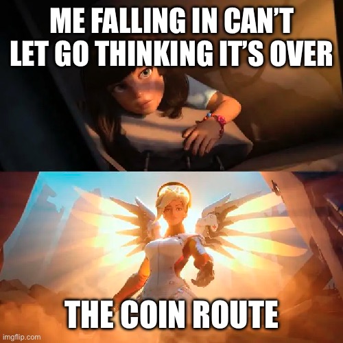 Mercy Rescue | ME FALLING IN CAN’T LET GO THINKING IT’S OVER; THE COIN ROUTE | image tagged in mercy rescue | made w/ Imgflip meme maker