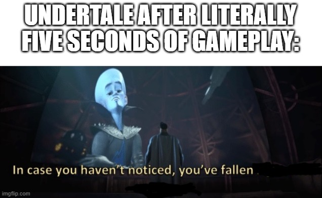 It seems that you are falling. | UNDERTALE AFTER LITERALLY FIVE SECONDS OF GAMEPLAY: | image tagged in in case you haven t noticed you have fallen right into my trap,undertale,funny,memes | made w/ Imgflip meme maker