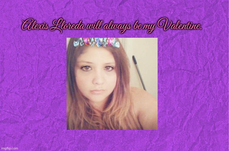 Be My Valentine, Alexis Lloreda | Alexis Lloreda will always be my Valentine. | image tagged in generic purple background,valentine's day,girl,pretty girl,beautiful girl,february | made w/ Imgflip meme maker