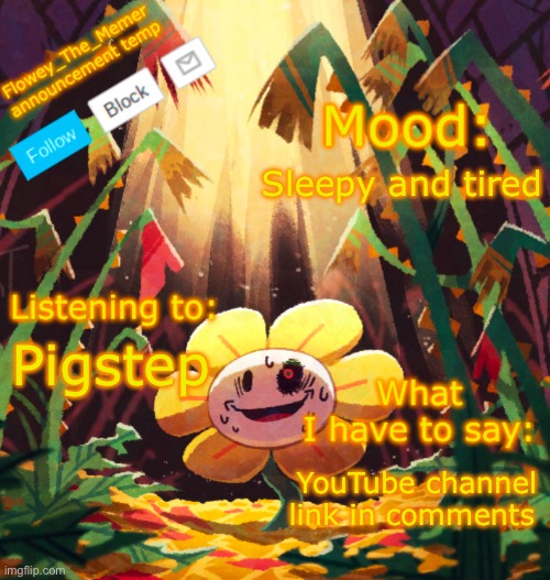 Flowey_The_Memer announcement template | Sleepy and tired; Pigstep; YouTube channel link in comments | image tagged in flowey_the_memer announcement template | made w/ Imgflip meme maker