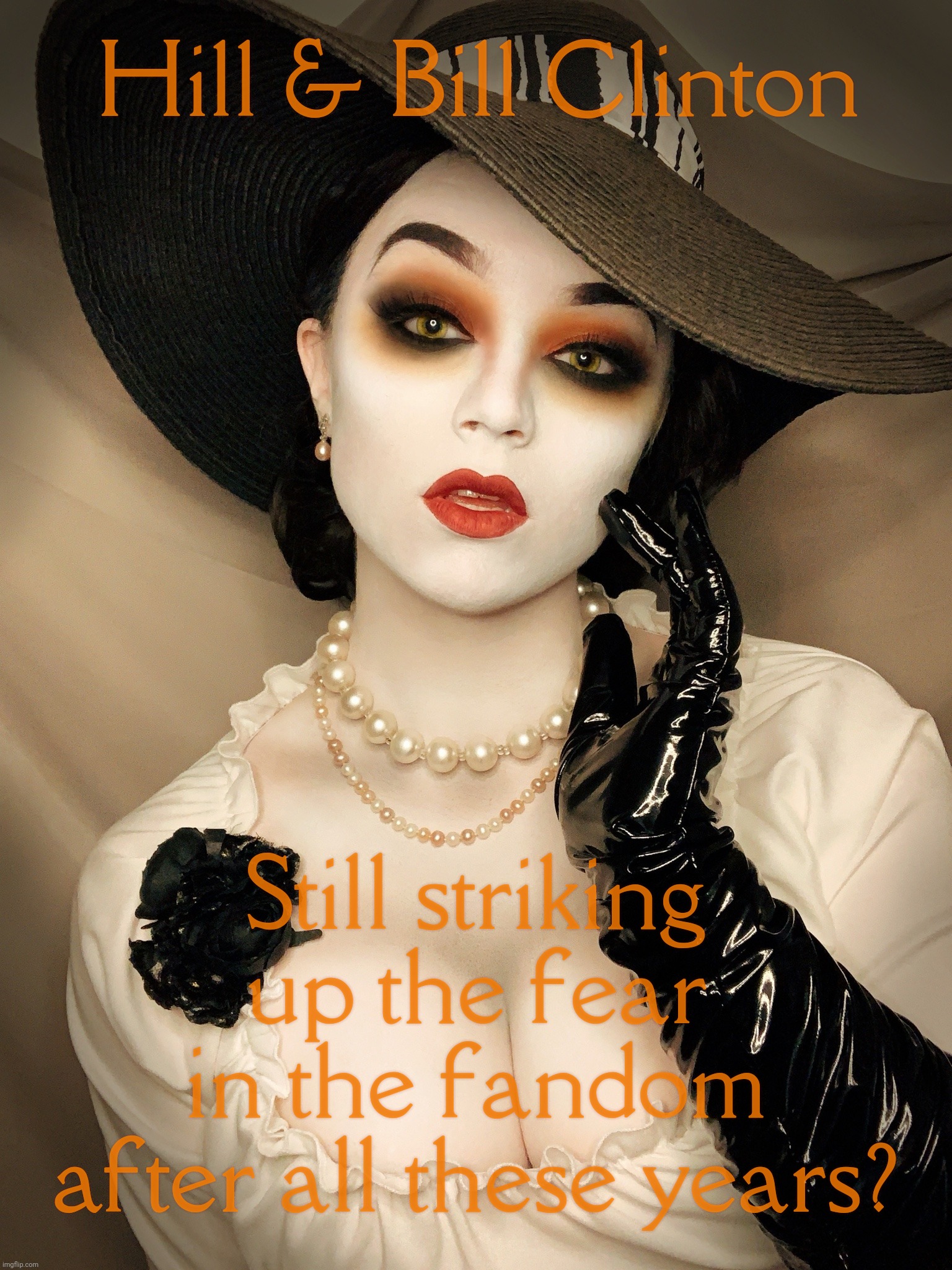 Hillary & Billary Clinton, Republican kryptonite even after all these years,,, | Hill & Bill Clinton; Still striking up the fear in the fandom after all these years? | image tagged in lady dimitrescu,hill and bill clinton,striking up the fear,republican kryptonite,oh the pain the pain,get over it already | made w/ Imgflip meme maker